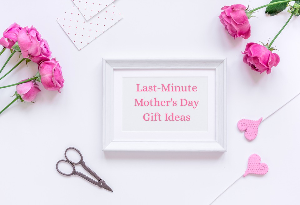 Last-Minute Mother's Day Gift