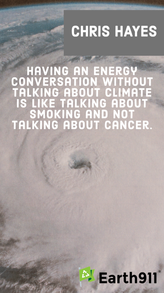 "Having an energy conversation without talking about climate is like talking about smoking and not talking about cancer." -- Chris Hayes