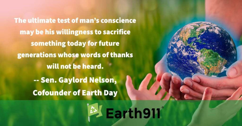 "The ultimate test of man's conscience may be his willingness to sacrifice something today for future generations ..." -- Gaylord Nelson