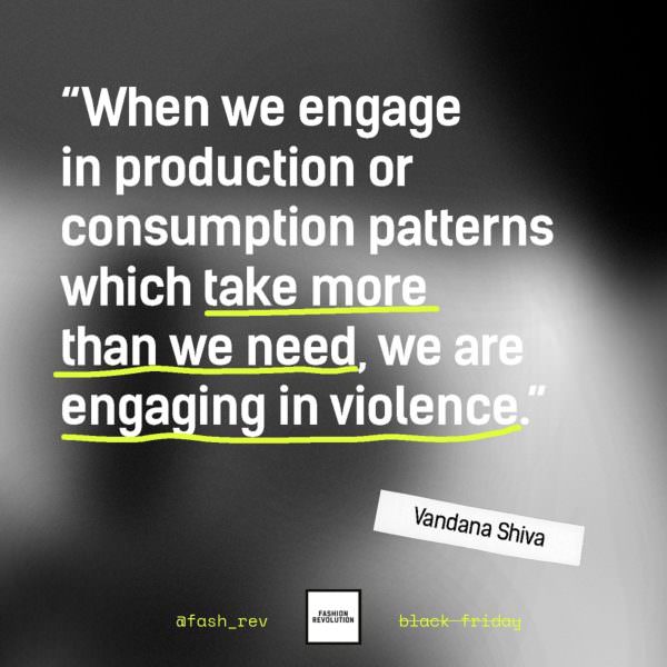 "When we engage in production or consumption patterns which take more than we need, we are engaging in violence."
