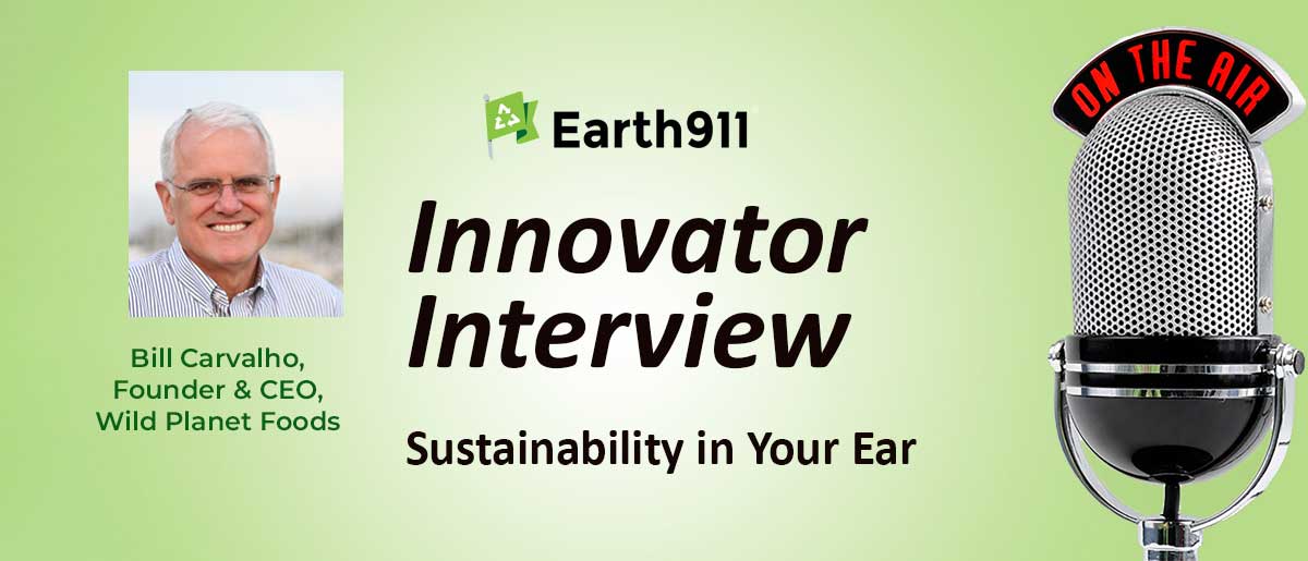 Earth911 Podcast: Wild Planet Founder & CEO Bill Carvalho on Making Seafood Sustainable