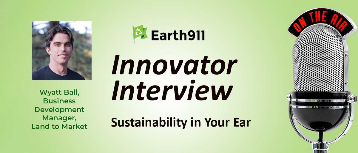 Earth911 Podcast: Land to Market’s Wyatt Ball on Regenerative Agriculture Labeling